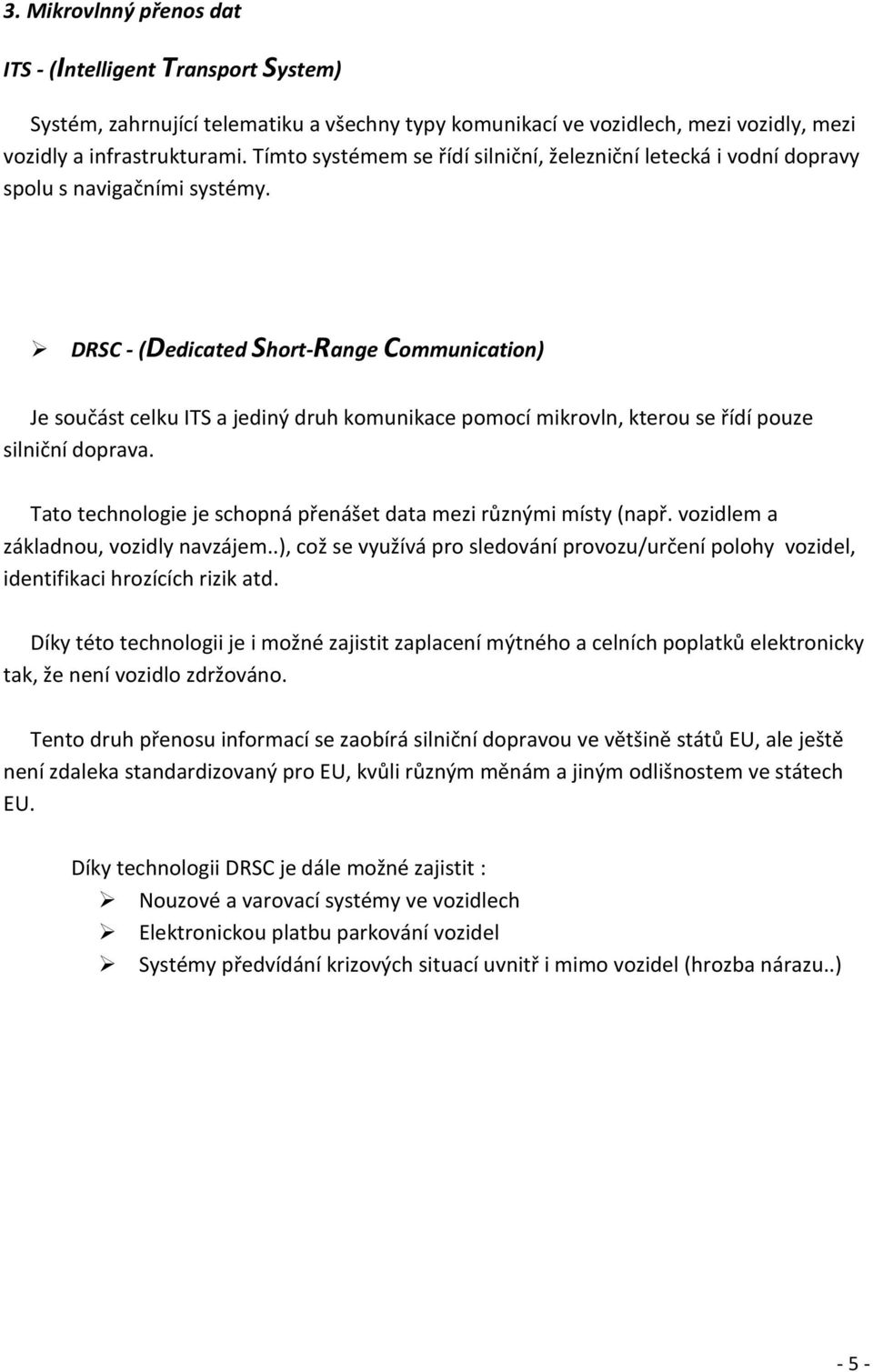 DRSC - (Dedicated Short-Range Communication) Je součást celku ITS a jediný druh komunikace pomocí mikrovln, kterou se řídí pouze silniční doprava.