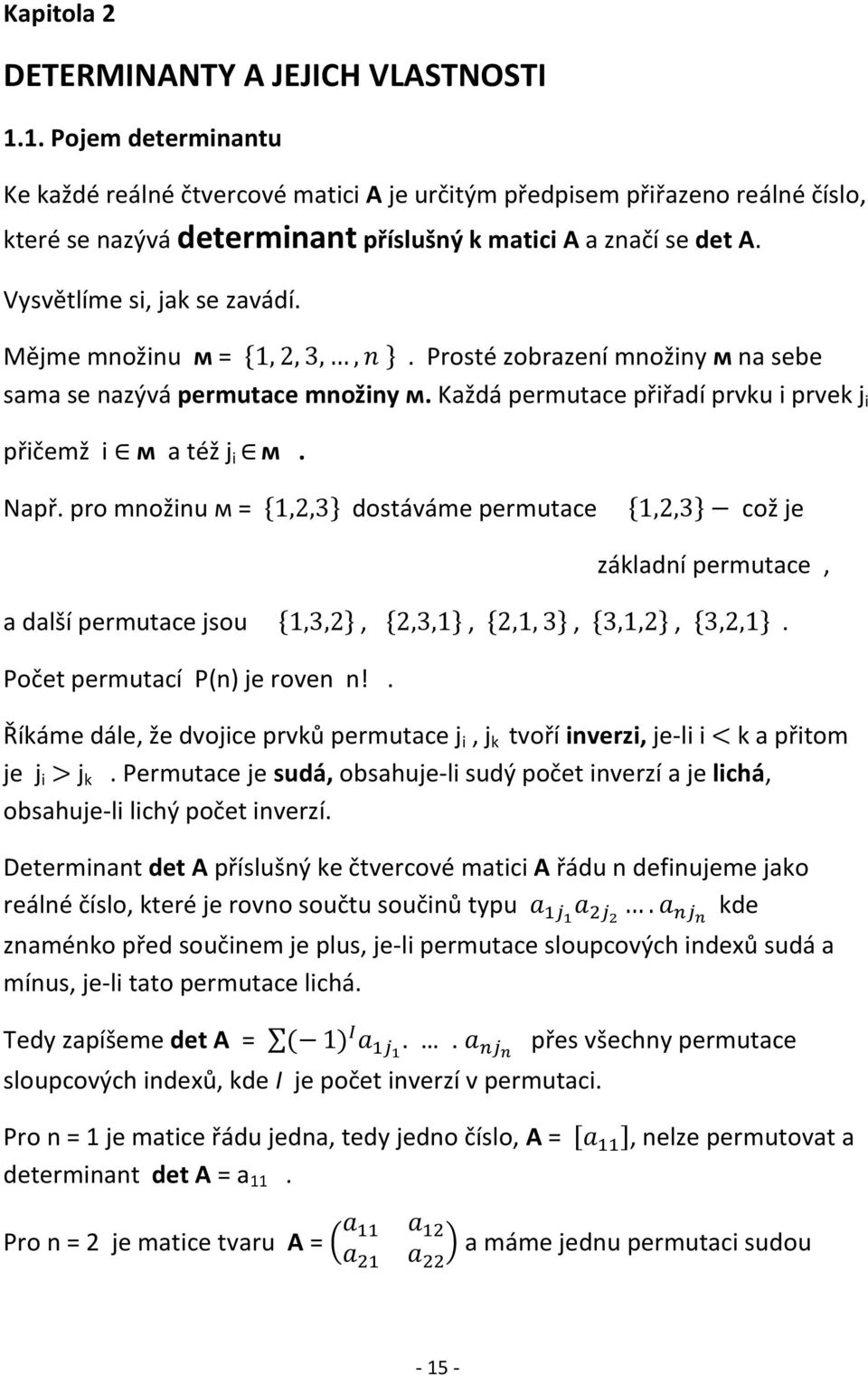 Mějme množinu ᴍ = { }. Prosté zobrazení množiny ᴍ na sebe sama se nazývá permutace množiny ᴍ. Každá permutace přiřadí prvku i prvek j i přičemž i ᴍ a též j i ᴍ. Např.