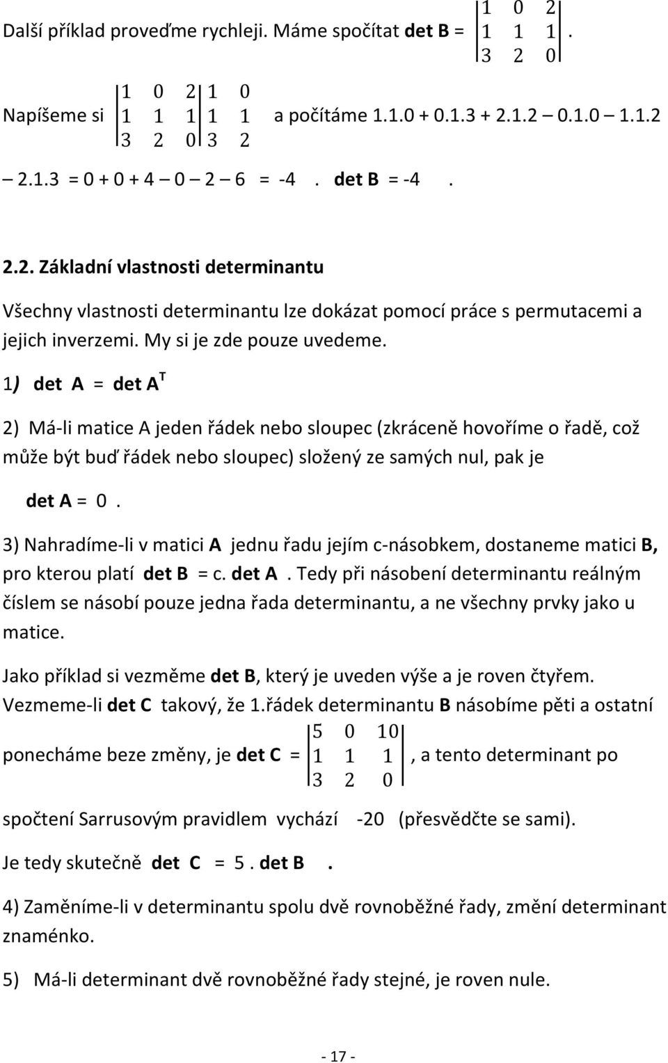 My si je zde pouze uvedeme. 1) det A = det A T 2) Má-li matice A jeden řádek nebo sloupec (zkráceně hovoříme o řadě, což může být buď řádek nebo sloupec) složený ze samých nul, pak je det A = 0.