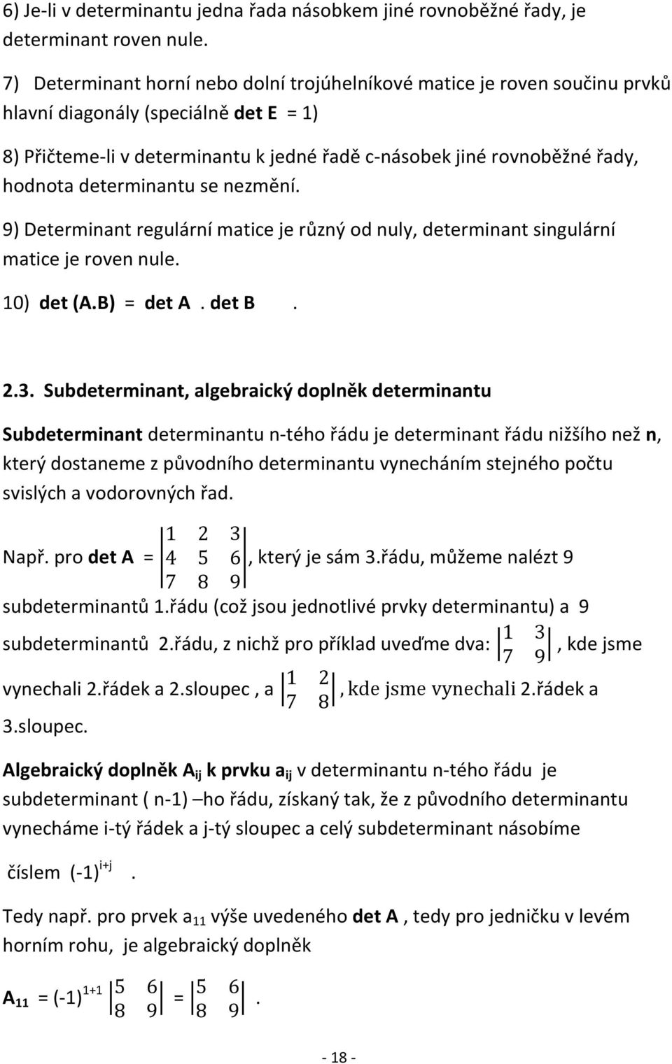 determinantu se nezmění. 9) Determinant regulární matice je různý od nuly, determinant singulární matice je roven nule. 10) det (A.B) = det A. det B. 2.3.