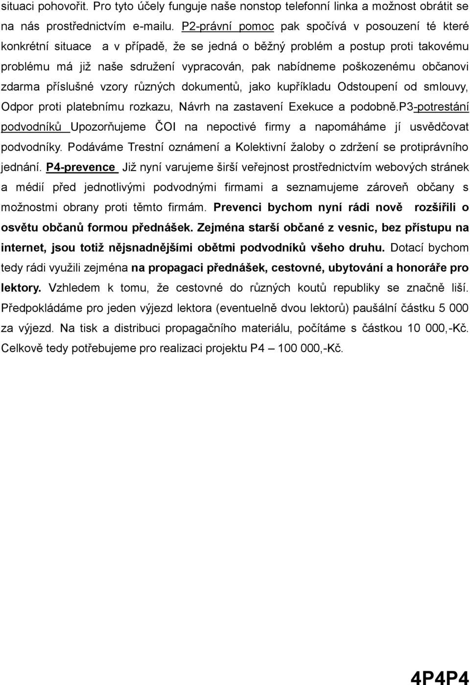 občanovi zdarma příslušné vzory různých dokumentů, jako kupříkladu Odstoupení od smlouvy, Odpor proti platebnímu rozkazu, Návrh na zastavení Exekuce a podobně.