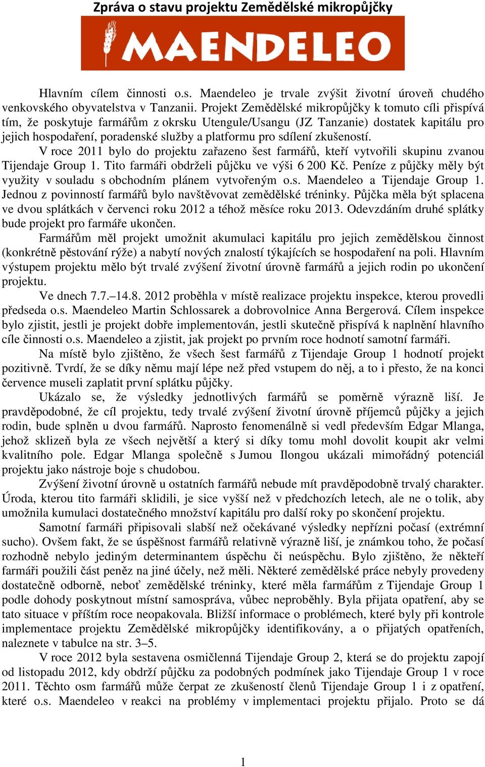 sdílení zkušeností. V roce 2011 bylo do projektu zařazeno šest farmářů, kteří vytvořili skupinu zvanou Tijendaje Group 1. Tito farmáři obdrželi půjčku ve výši 6 200 Kč.