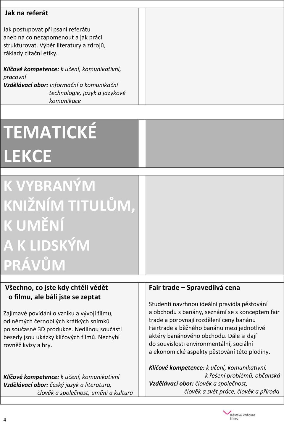 vzniku a vývoji filmu, od němých černobílých krátkých snímků po současné 3D produkce. Nedílnou součásti besedy jsou ukázky klíčových filmů. Nechybí rovněž kvízy a hry.