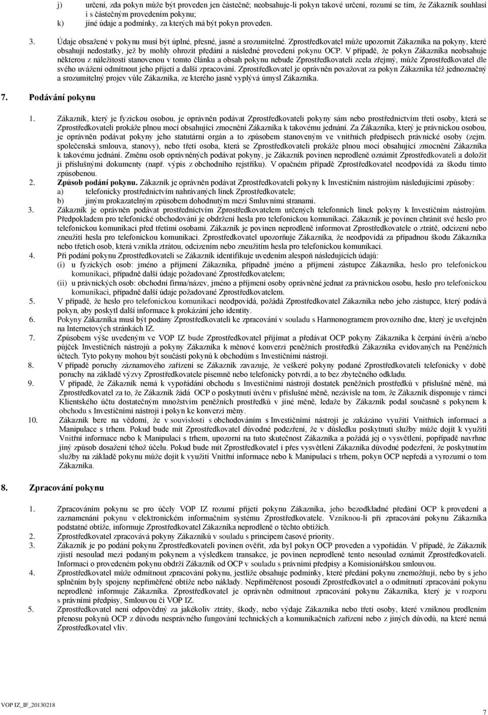 Zprostředkovatel může upozornit Zákazníka na pokyny, které obsahují nedostatky, jež by mohly ohrozit předání a následné provedení pokynu OCP.