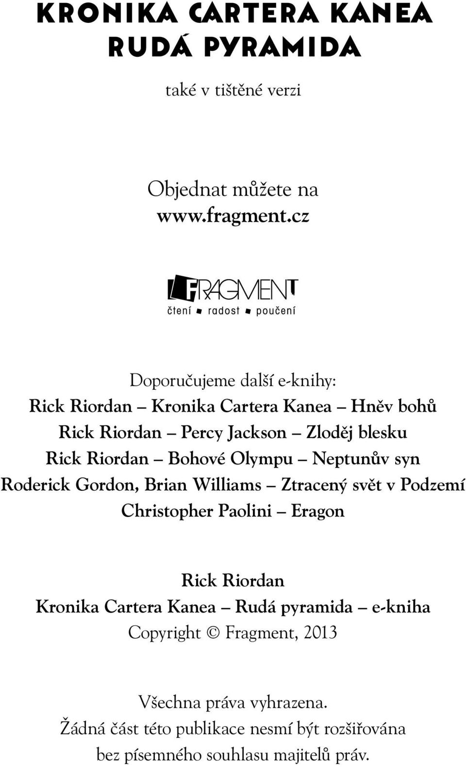 Bohové Olympu Neptunův syn Roderick Gordon, Brian Williams Ztracený svět v Podzemí Christopher Paolini Eragon Rick Riordan Kronika