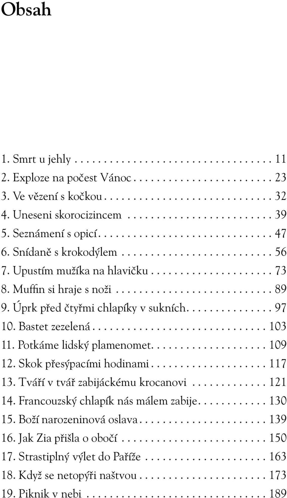 Bastet zezelená...103 11. Potkáme lidský plamenomet....109 12. Skok přesýpacími hodinami...117 13. Tváří v tvář zabijáckému krocanovi...121 14.