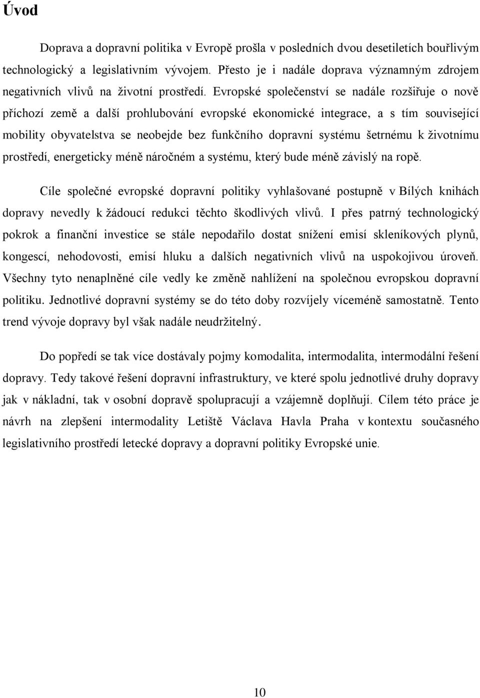 Evropské společenství se nadále rozšiřuje o nově příchozí země a další prohlubování evropské ekonomické integrace, a s tím související mobility obyvatelstva se neobejde bez funkčního dopravní systému