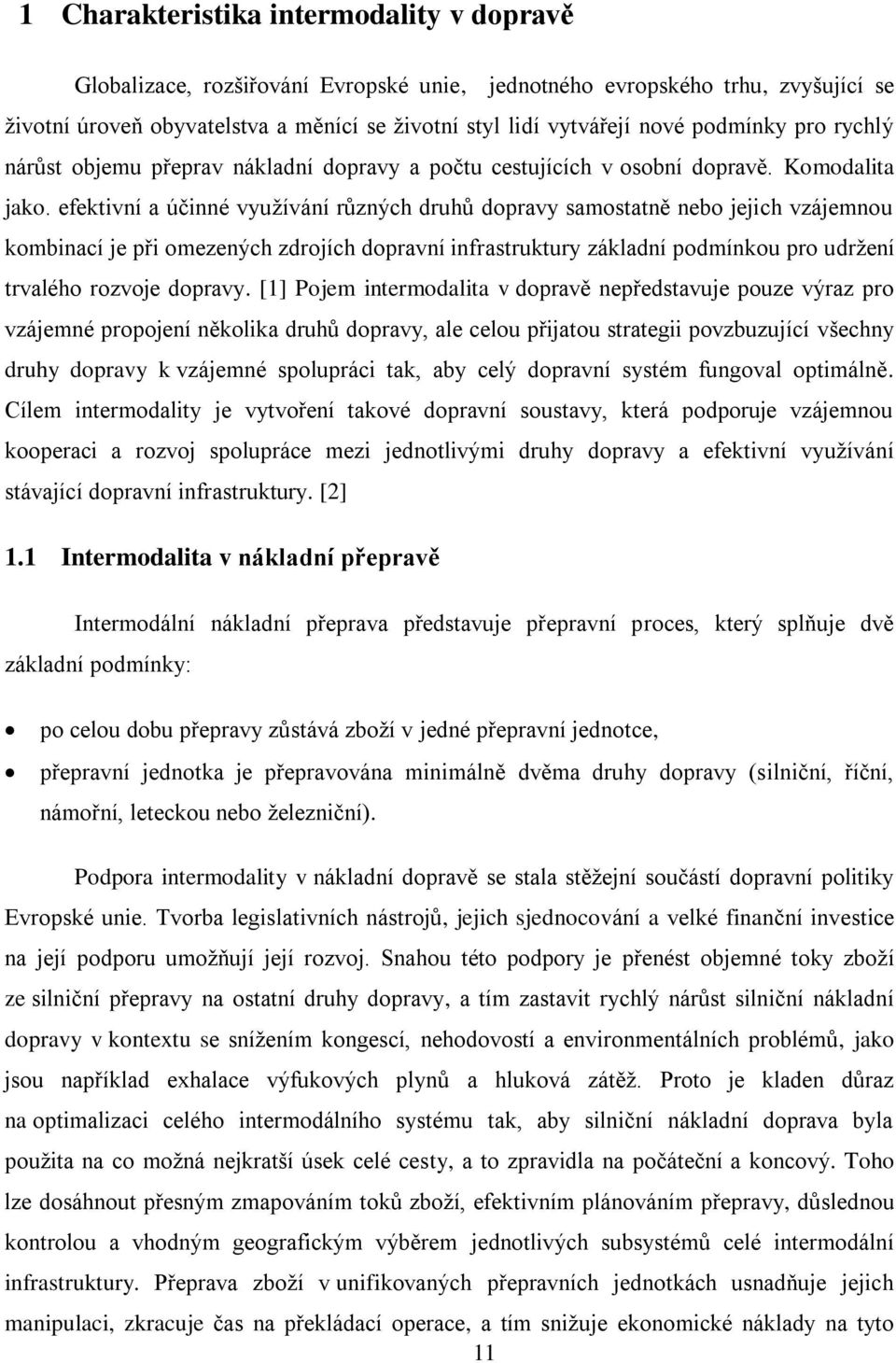 efektivní a účinné využívání různých druhů dopravy samostatně nebo jejich vzájemnou kombinací je při omezených zdrojích dopravní infrastruktury základní podmínkou pro udržení trvalého rozvoje dopravy.