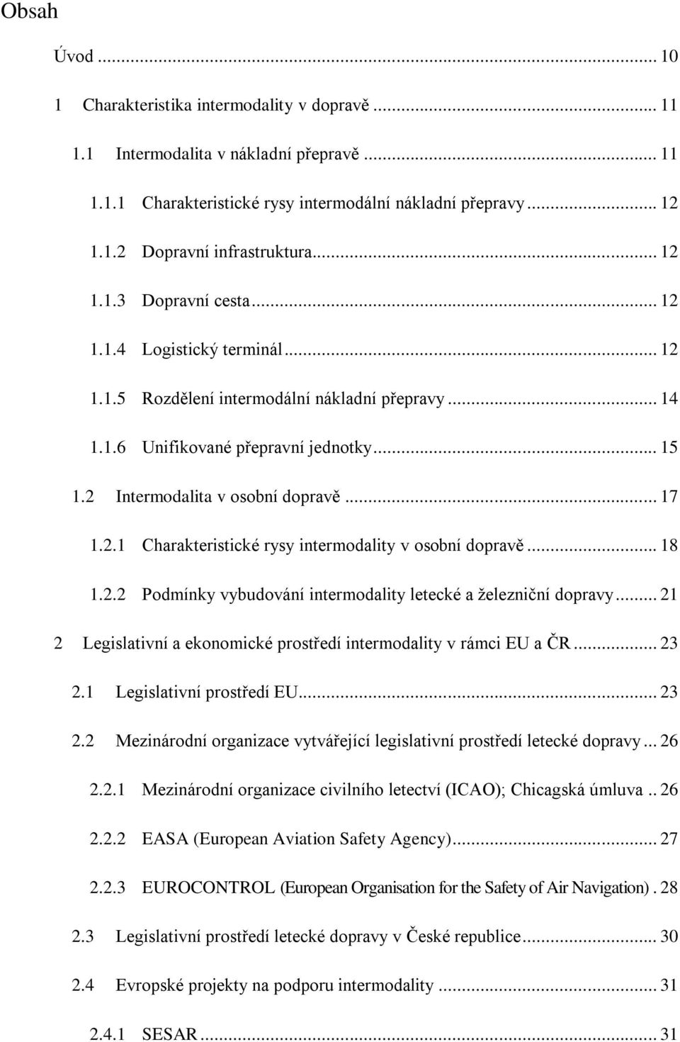 .. 17 1.2.1 Charakteristické rysy intermodality v osobní dopravě... 18 1.2.2 Podmínky vybudování intermodality letecké a železniční dopravy.