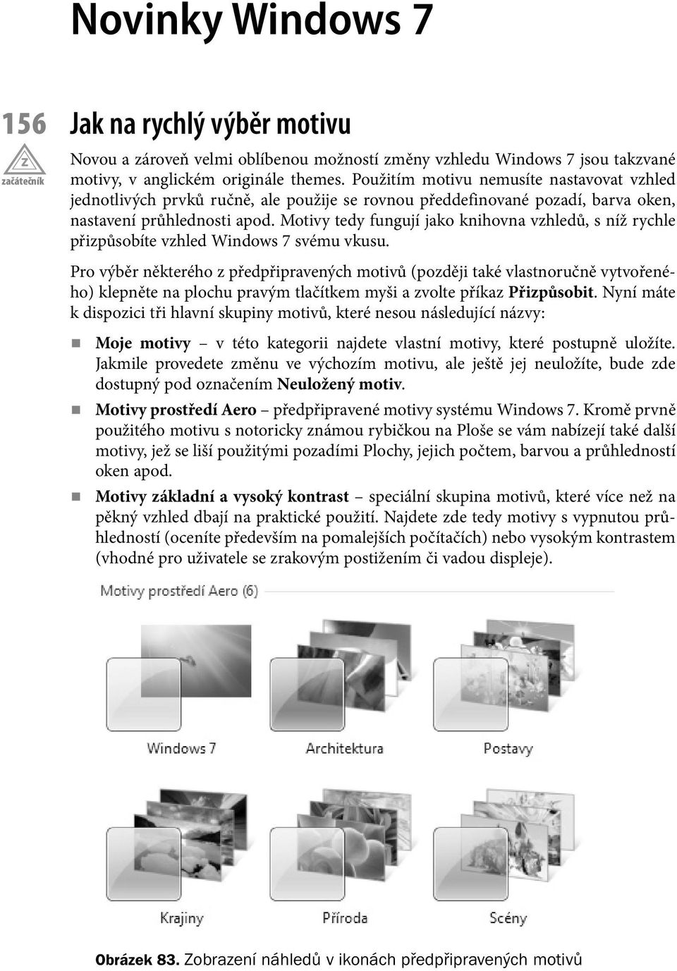 Motivy tedy fungují jako knihovna vzhledů, s níž rychle přizpůsobíte vzhled Windows 7 svému vkusu.