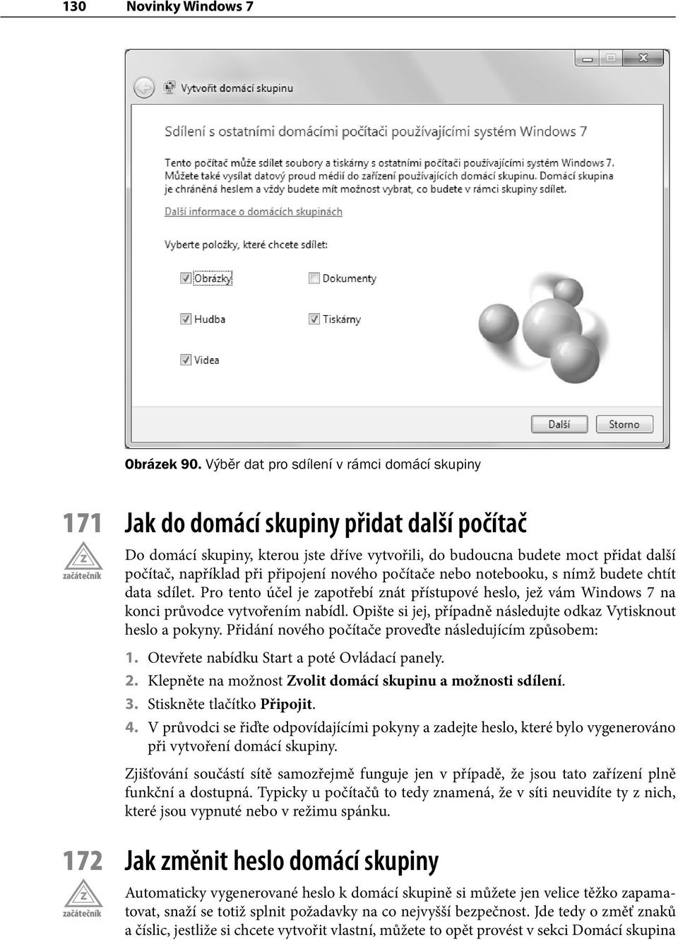 připojení nového počítače nebo notebooku, s nímž budete chtít data sdílet. Pro tento účel je zapotřebí znát přístupové heslo, jež vám Windows 7 na konci průvodce vytvořením nabídl.
