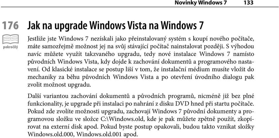 Od klasické instalace se postup liší v tom, že instalační médium musíte vložit do mechaniky za běhu původních Windows Vista a po otevření úvodního dialogu pak zvolit možnost upgradu.