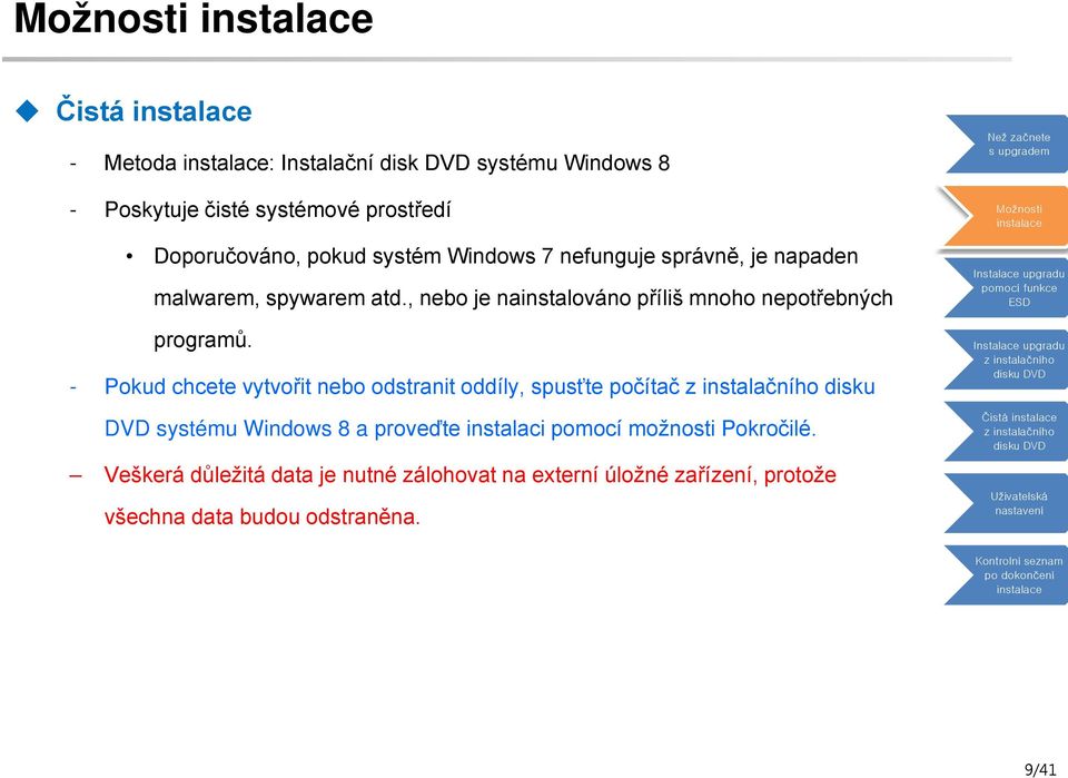 - Pokud chcete vytvořit nebo odstranit oddíly, spusťte počítač disku DVD systému Windows 8 a proveďte instalaci pomocí