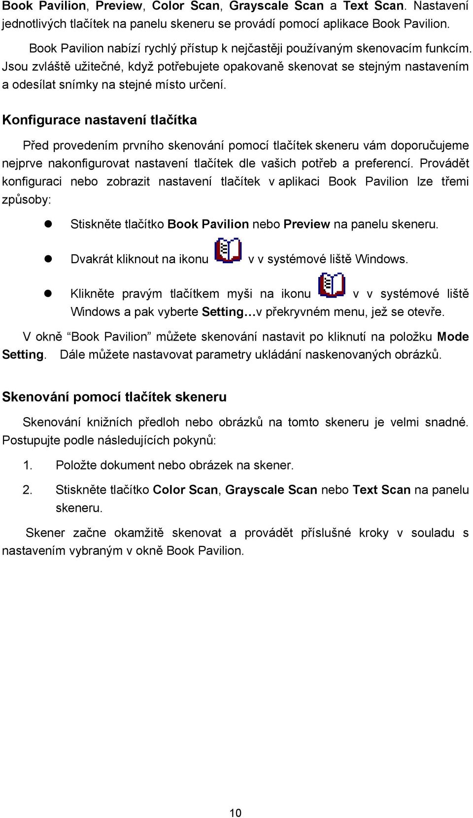 Jsou zvláště užitečné, když potřebujete opakovaně skenovat se stejným nastavením a odesílat snímky na stejné místo určení.