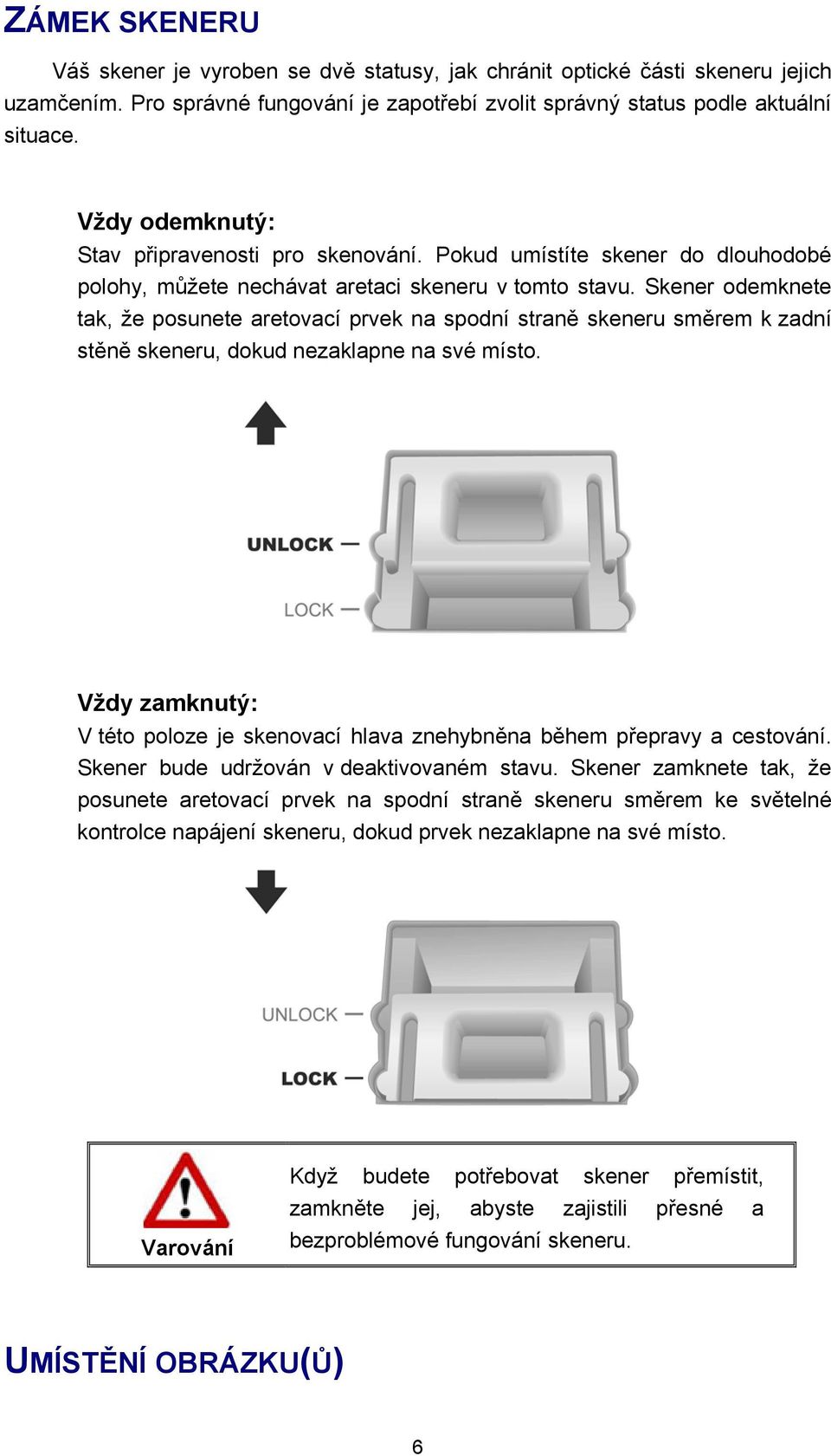 Skener odemknete tak, že posunete aretovací prvek na spodní straně skeneru směrem k zadní stěně skeneru, dokud nezaklapne na své místo.