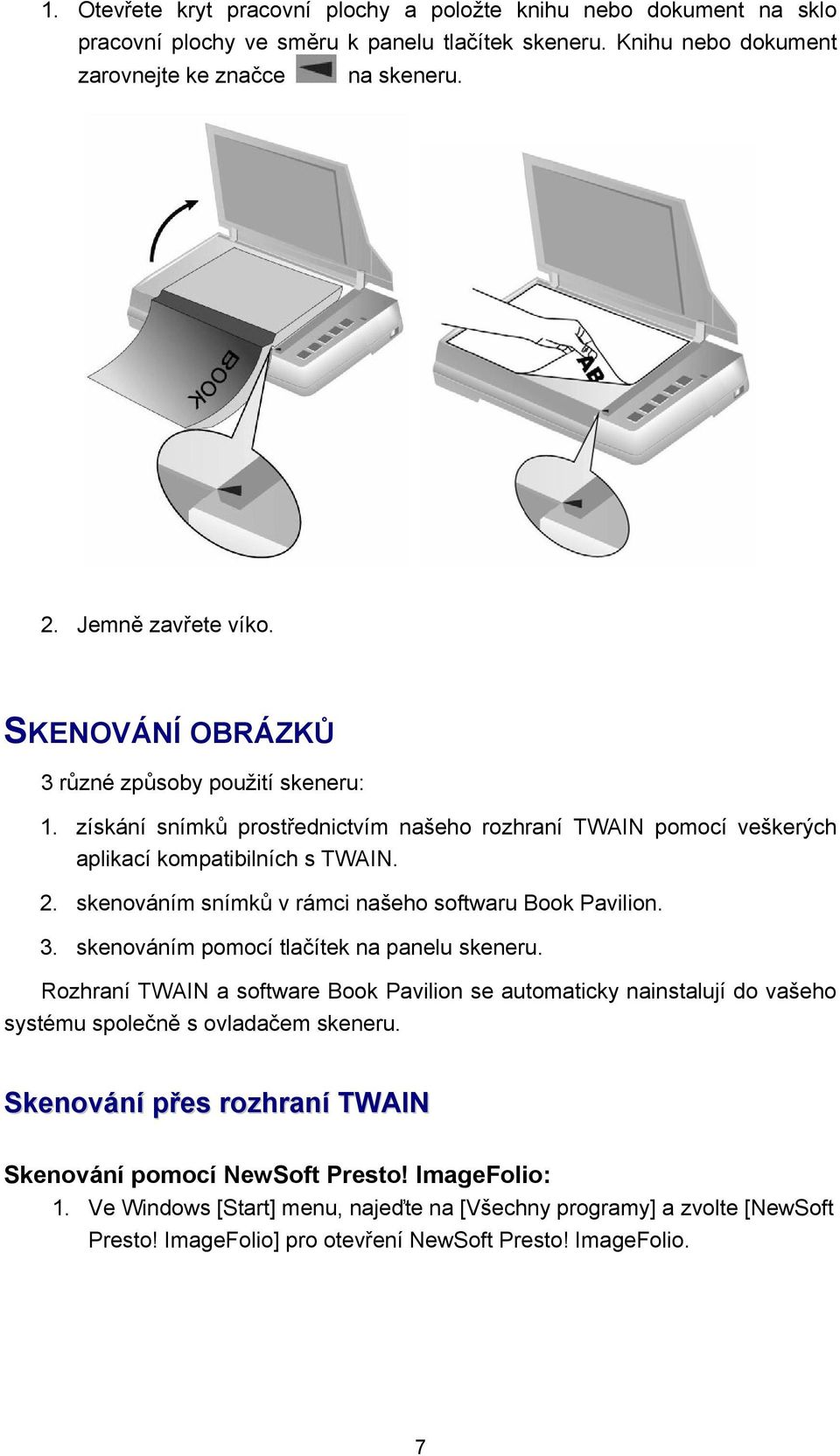 skenováním snímků v rámci našeho softwaru Book Pavilion. 3. skenováním pomocí tlačítek na panelu skeneru.