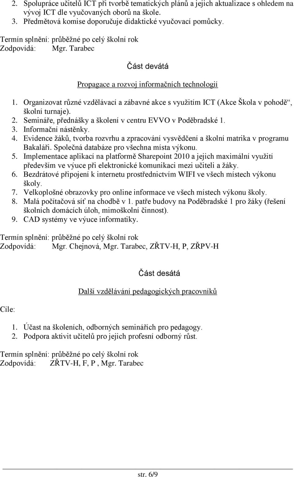 Organizovat různé vzdělávací a zábavné akce s využitím ICT (Akce Škola v pohodě, školní turnaje). 2. Semináře, přednášky a školení v centru EVVO v Poděbradské 1. 3. Informační nástěnky. 4.