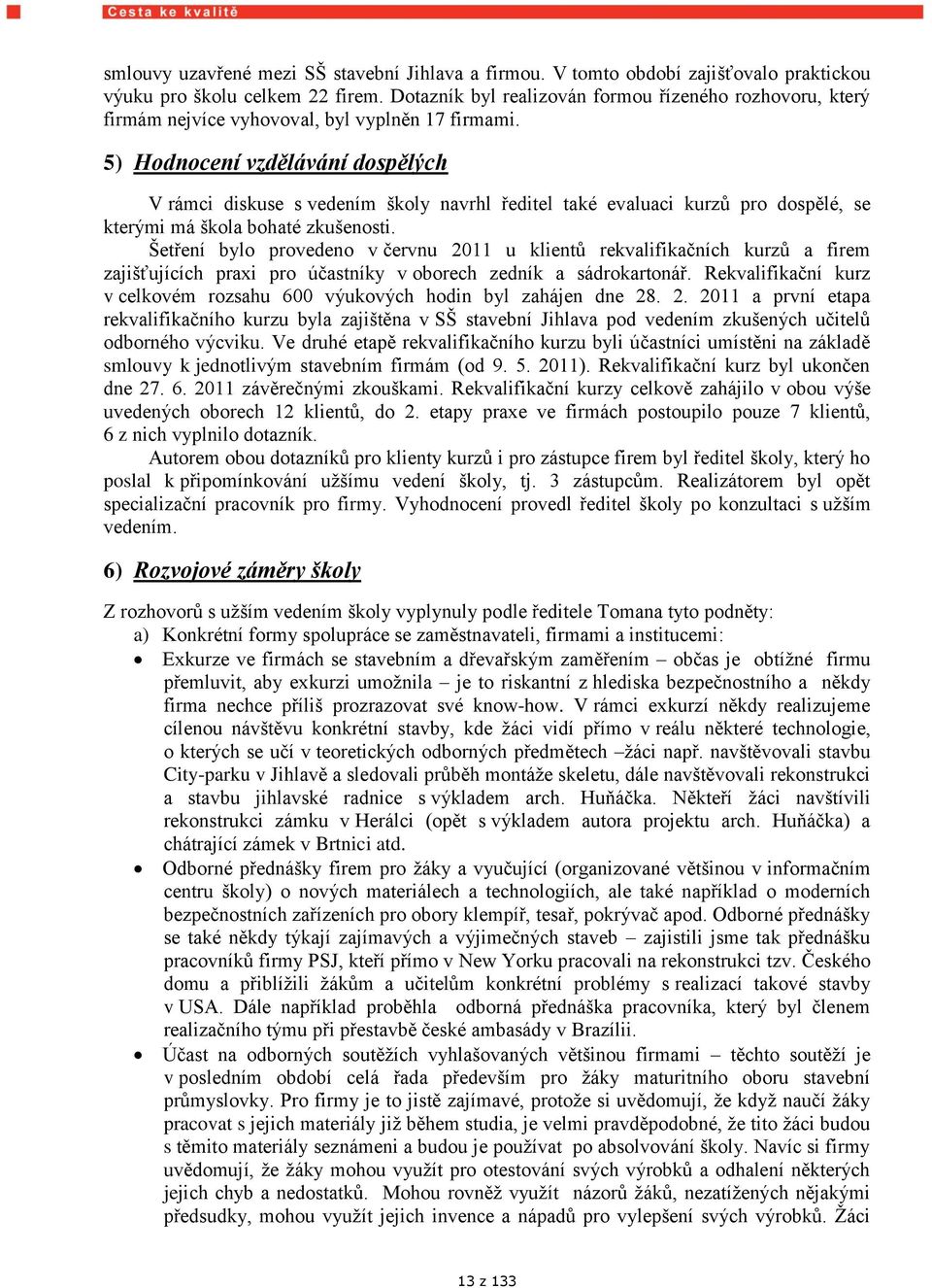 5) Hodnocení vzdělávání dospělých V rámci diskuse s vedením školy navrhl ředitel také evaluaci kurzů pro dospělé, se kterými má škola bohaté zkušenosti.