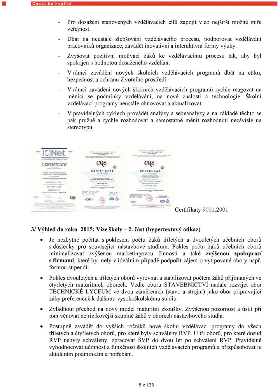 - Zvyšovat pozitivní motivaci ţáků ke vzdělávacímu procesu tak, aby byl spokojen s hodnotou dosaţeného vzdělání.