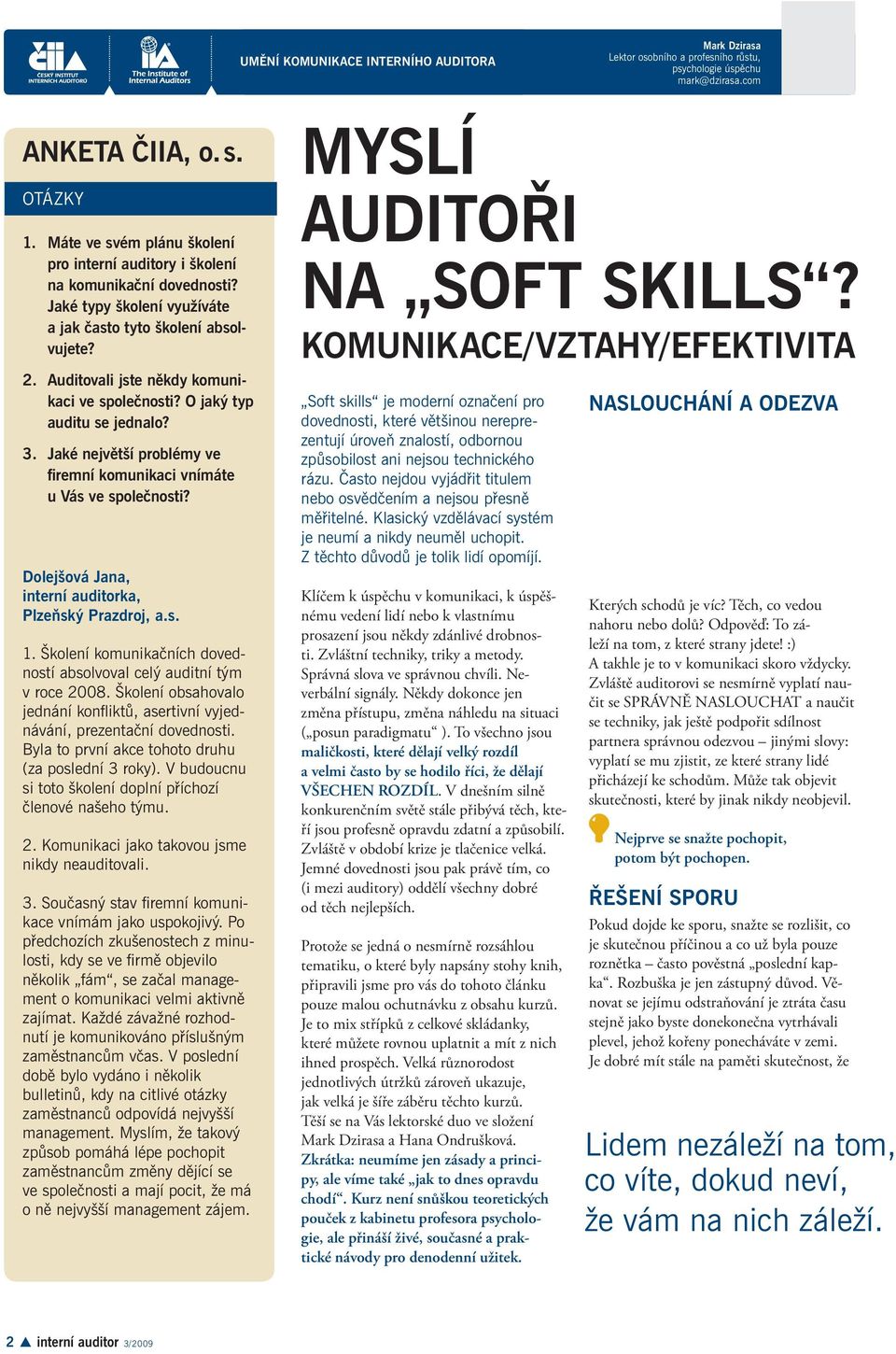 Auditovali jste někdy komunikaci ve společnosti? O jaký typ auditu se jednalo? 3. Jaké největší problémy ve firemní komunikaci vnímáte u Vás ve společnosti?