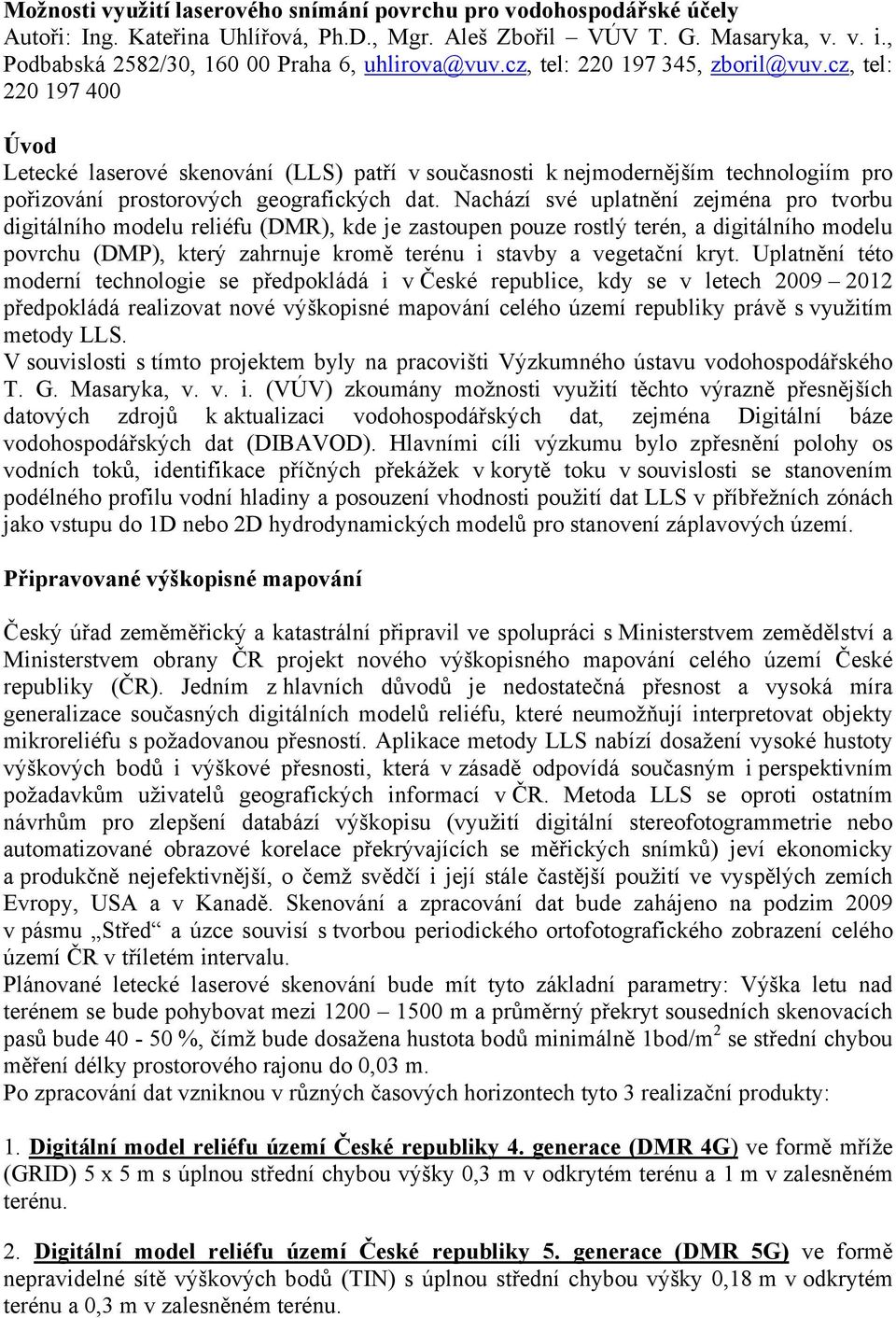 cz, tel: 220 197 400 Úvod Letecké laserové skenování (LLS) patří v současnosti k nejmodernějším technologiím pro pořizování prostorových geografických dat.