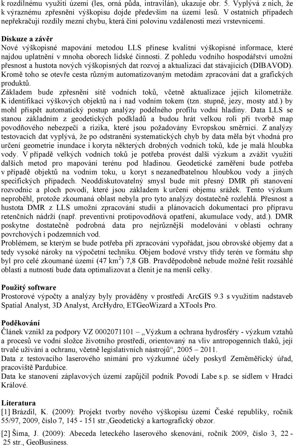 Diskuze a závěr Nové výškopisné mapování metodou LLS přinese kvalitní výškopisné informace, které najdou uplatnění v mnoha oborech lidské činnosti.