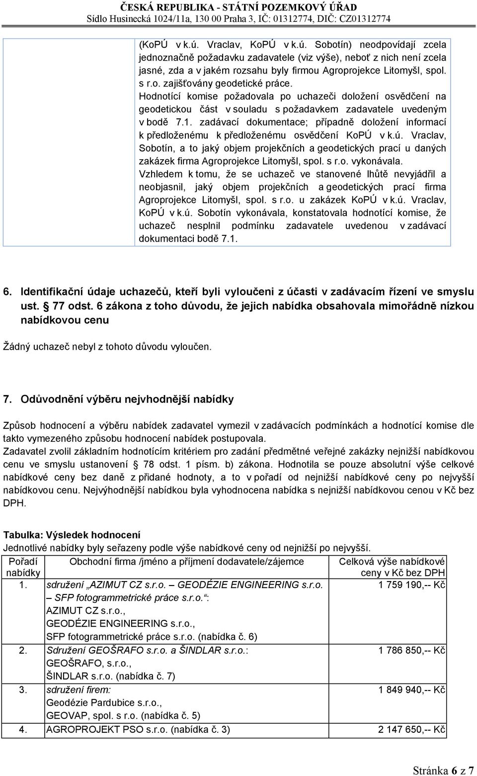 Hodnotící komise požadovala po uchazeči doložení osvědčení na geodetickou část v souladu s požadavkem zadavatele uvedeným v bodě 7.1.