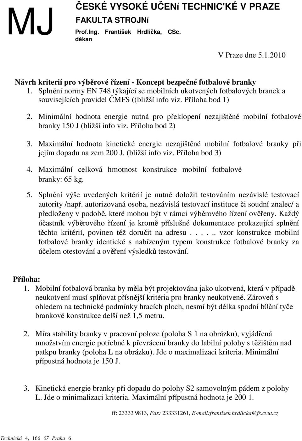 Minimální hodnota energie nutná pro překlopení nezajištěné mobilní fotbalové branky 150 J (bližší info viz. Příloha bod 2) 3.