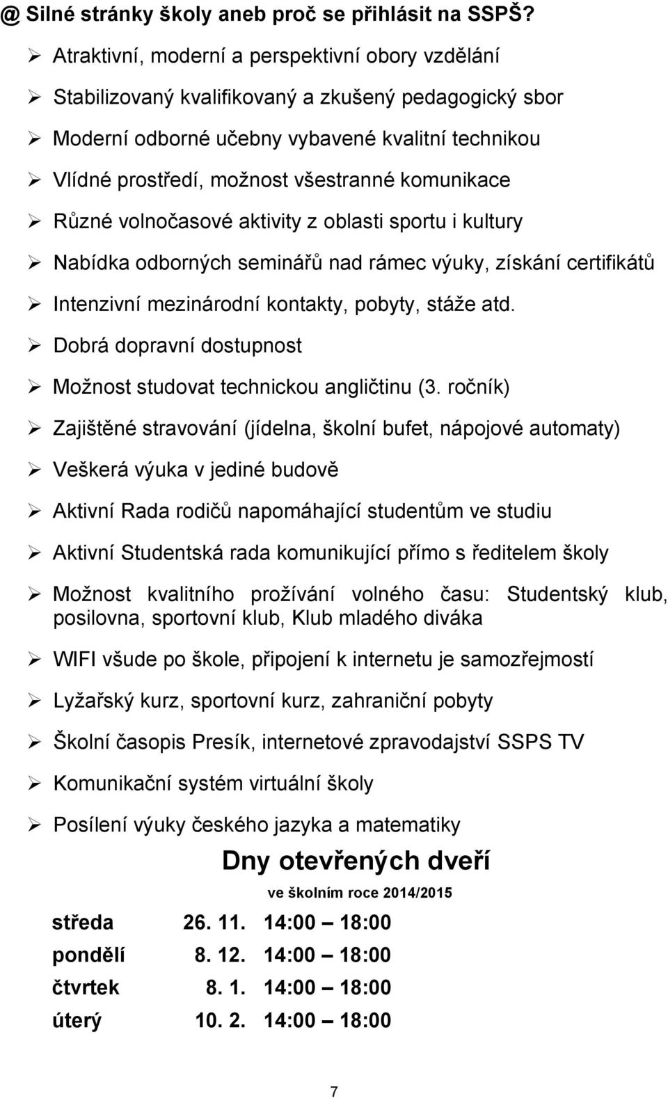 komunikace Různé volnočasové aktivity z oblasti sportu i kultury Nabídka odborných seminářů nad rámec výuky, získání certifikátů Intenzivní mezinárodní kontakty, pobyty, stáže atd.