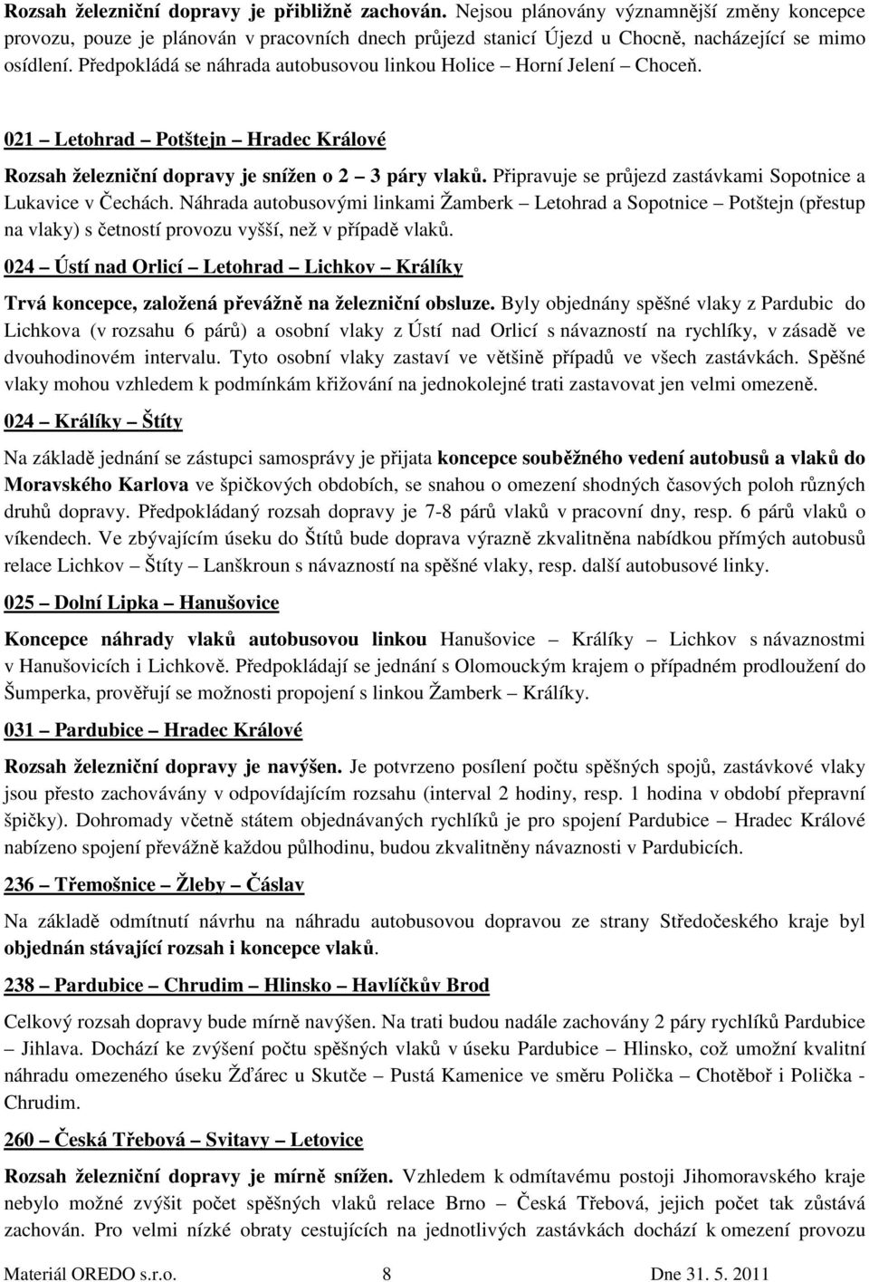 Připravuje se průjezd zastávkami Sopotnice a Lukavice v Čechách. Náhrada autobusovými linkami Žamberk Letohrad a Sopotnice Potštejn (přestup na vlaky) s četností provozu vyšší, než v případě vlaků.