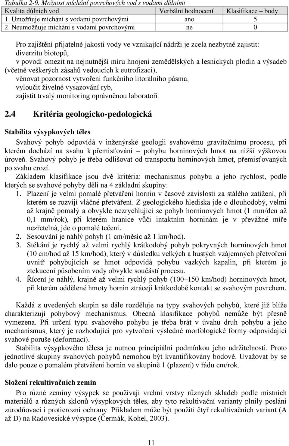 zemědělských a lesnických plodin a výsadeb (včetně veškerých zásahů vedoucích k eutrofizaci), věnovat pozornost vytvoření funkčního litorálního pásma, vyloučit živelné vysazování ryb, zajistit trvalý