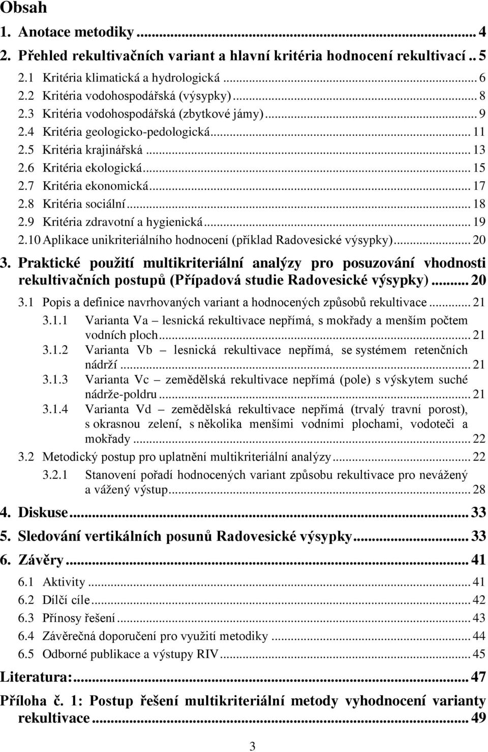 8 Kritéria sociální... 18 2.9 Kritéria zdravotní a hygienická... 19 2.10 Aplikace unikriteriálního hodnocení (příklad Radovesické výsypky)... 20 3.