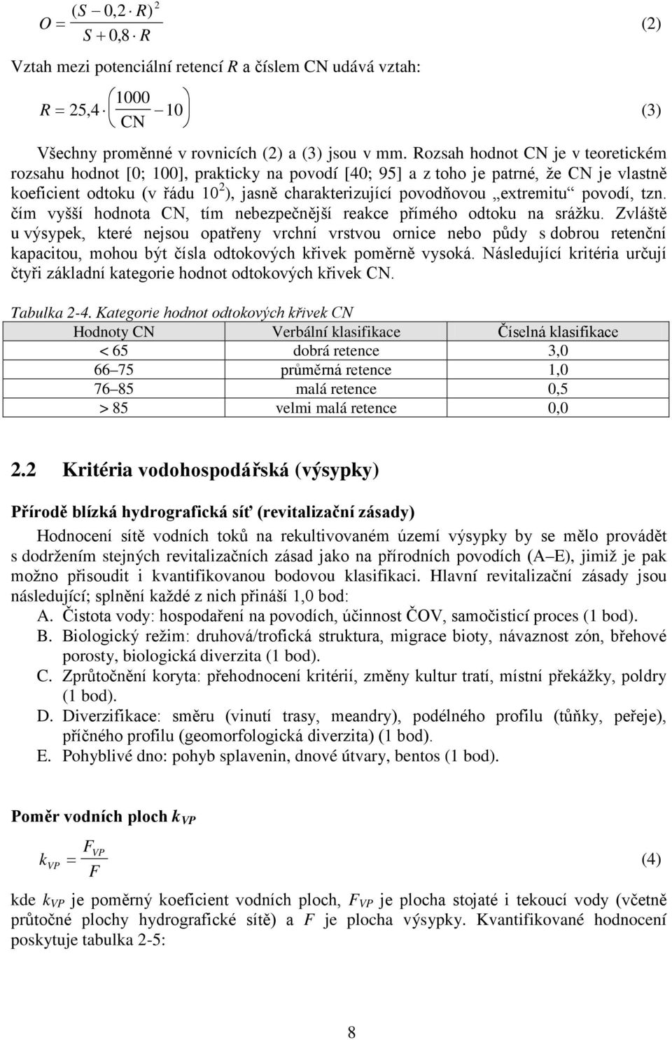 extremitu povodí, tzn. čím vyšší hodnota CN, tím nebezpečnější reakce přímého odtoku na srážku.