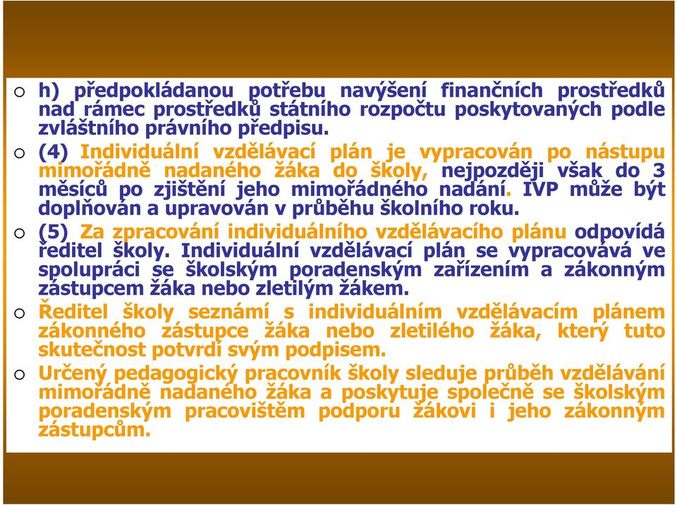 IVP může být doplňován a upravován v průběhu školního roku. (5) Za zpracování individuálního vzdělávacího plánu odpovídá ředitel školy.