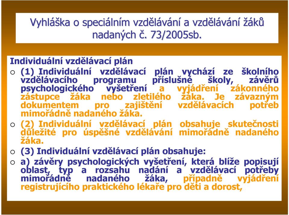 zástupce žáka nebo zletilého žáka. Je závazným dokumentem pro zajištění vzdělávacích potřeb mimořádně nadaného žáka.