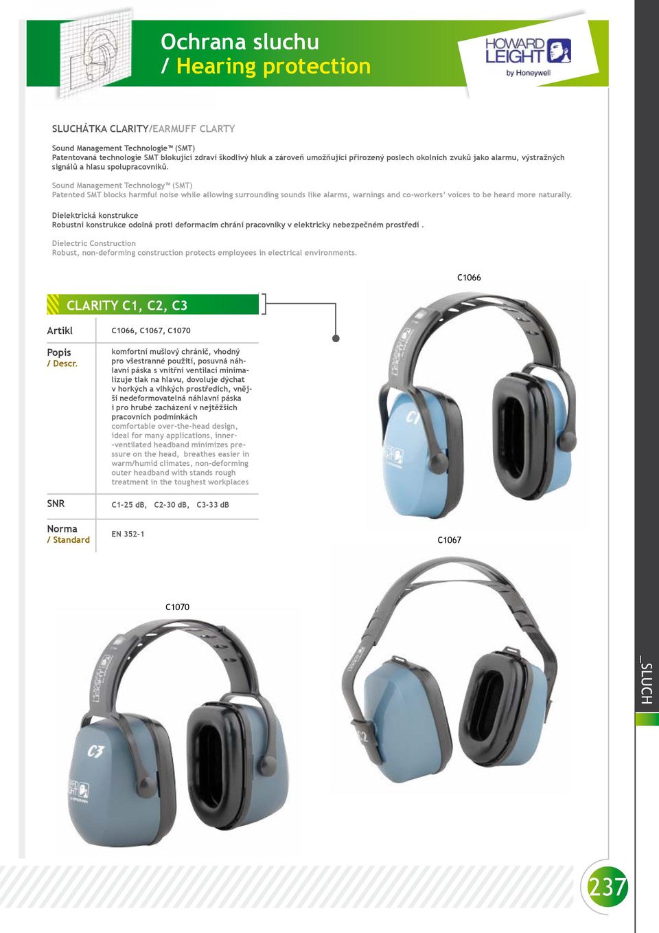 Sound Management Technology (SMT) Patented SMT blocks harmful noise while allowing surrounding sounds like alarms, warnings and co-workers voices to be heard more naturally.