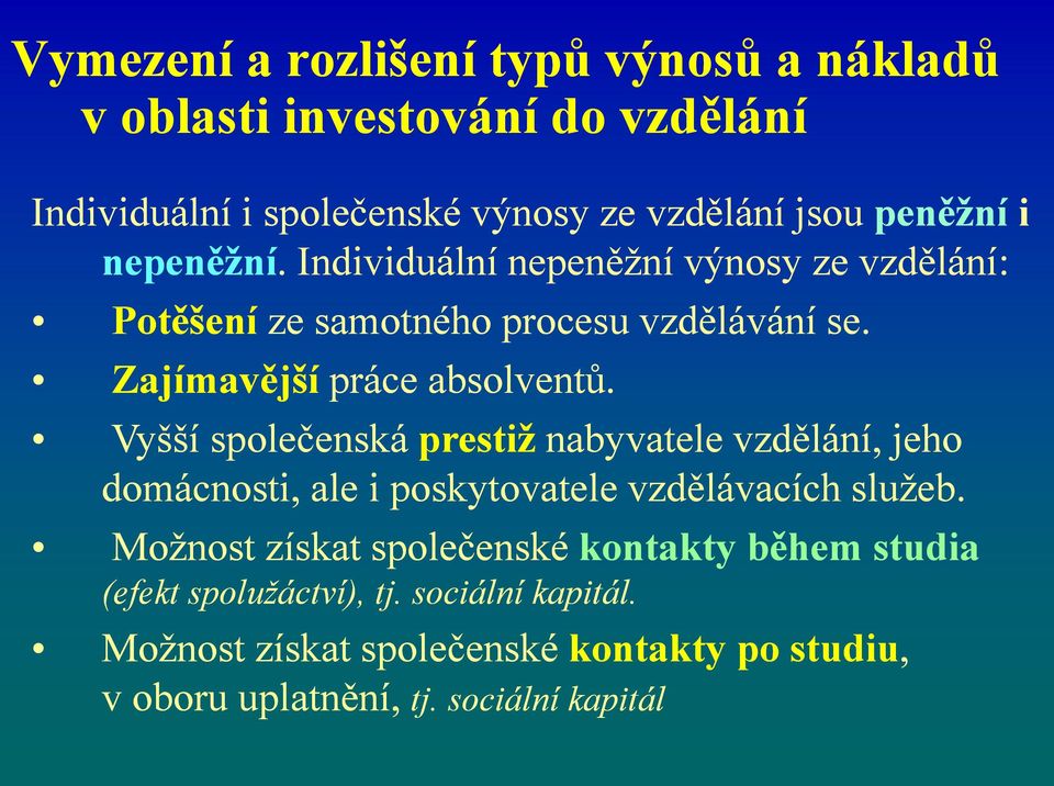 Vyšší společenská prestiž nabyvatele vzdělání, jeho domácnosti, ale i poskytovatele vzdělávacích služeb.