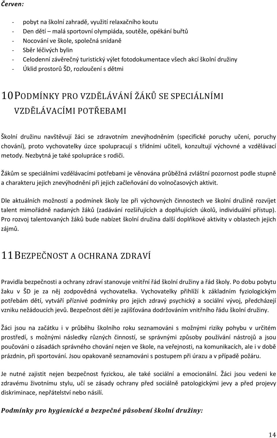 navštěvují žáci se zdravotním znevýhodněním (specifické poruchy učení, poruchy chování), proto vychovatelky úzce spolupracují s třídními učiteli, konzultují výchovné a vzdělávací metody.