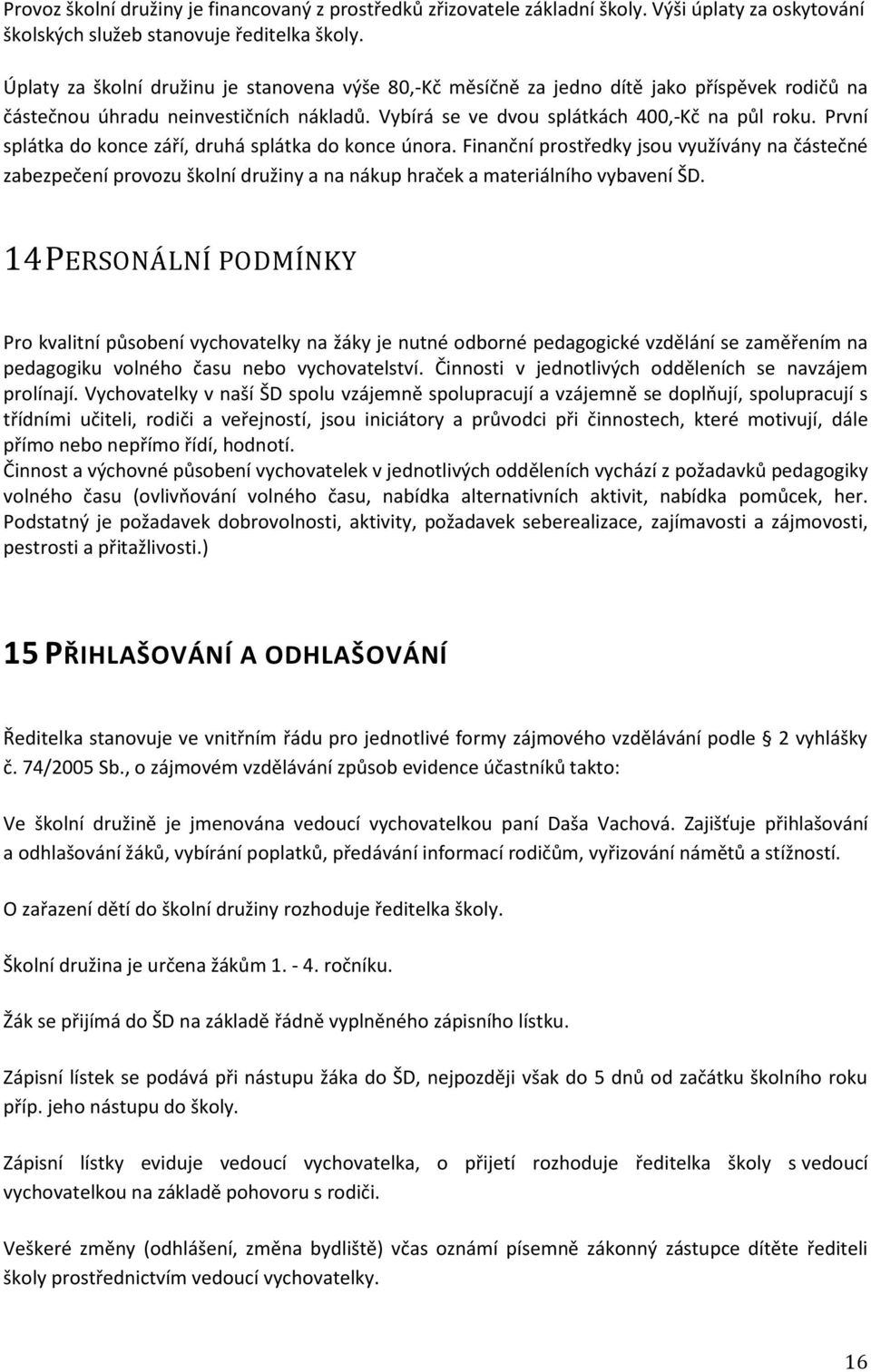 První splátka do konce září, druhá splátka do konce února. Finanční prostředky jsou využívány na částečné zabezpečení provozu školní družiny a na nákup hraček a materiálního vybavení ŠD.