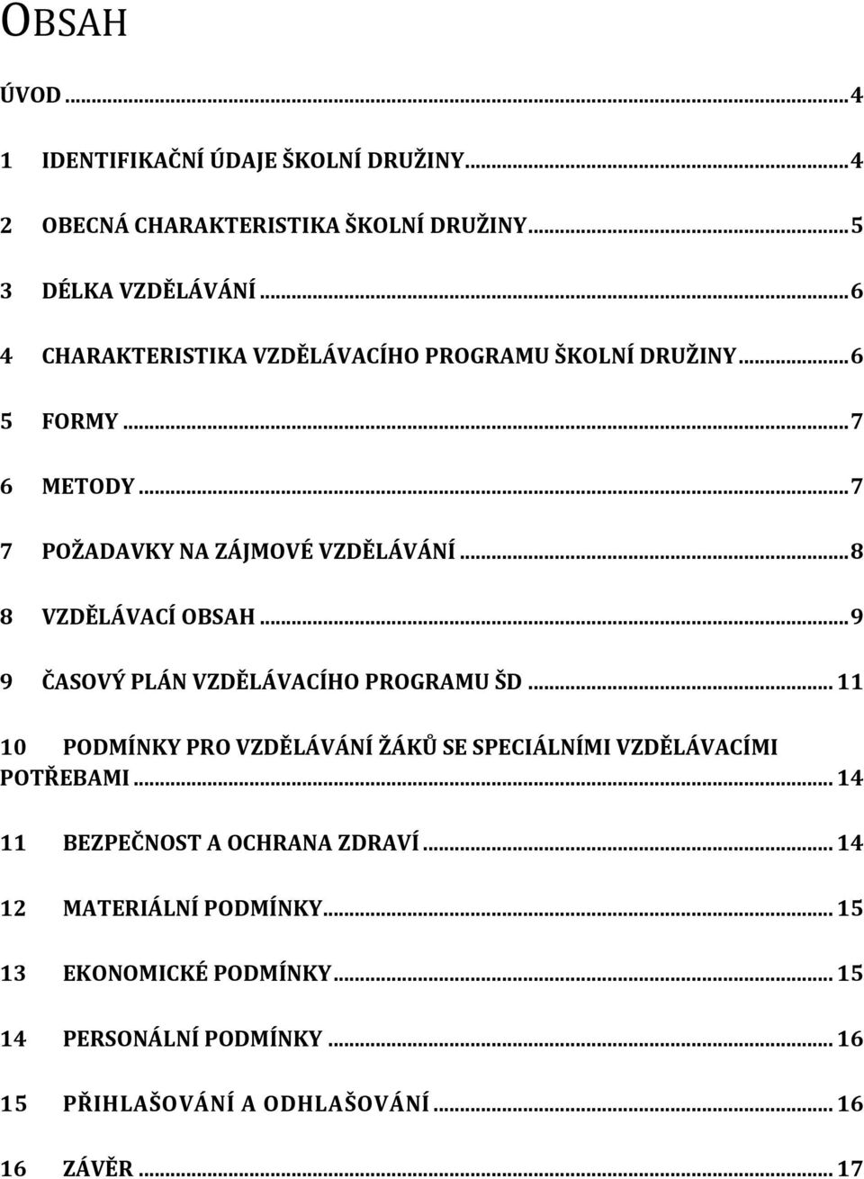 .. 8 8 VZDĚLÁVACÍ OBSAH... 9 9 ČASOVÝ PLÁN VZDĚLÁVACÍHO PROGRAMU ŠD... 11 10 PODMÍNKY PRO VZDĚLÁVÁNÍ ŽÁKŮ SE SPECIÁLNÍMI VZDĚLÁVACÍMI POTŘEBAMI.