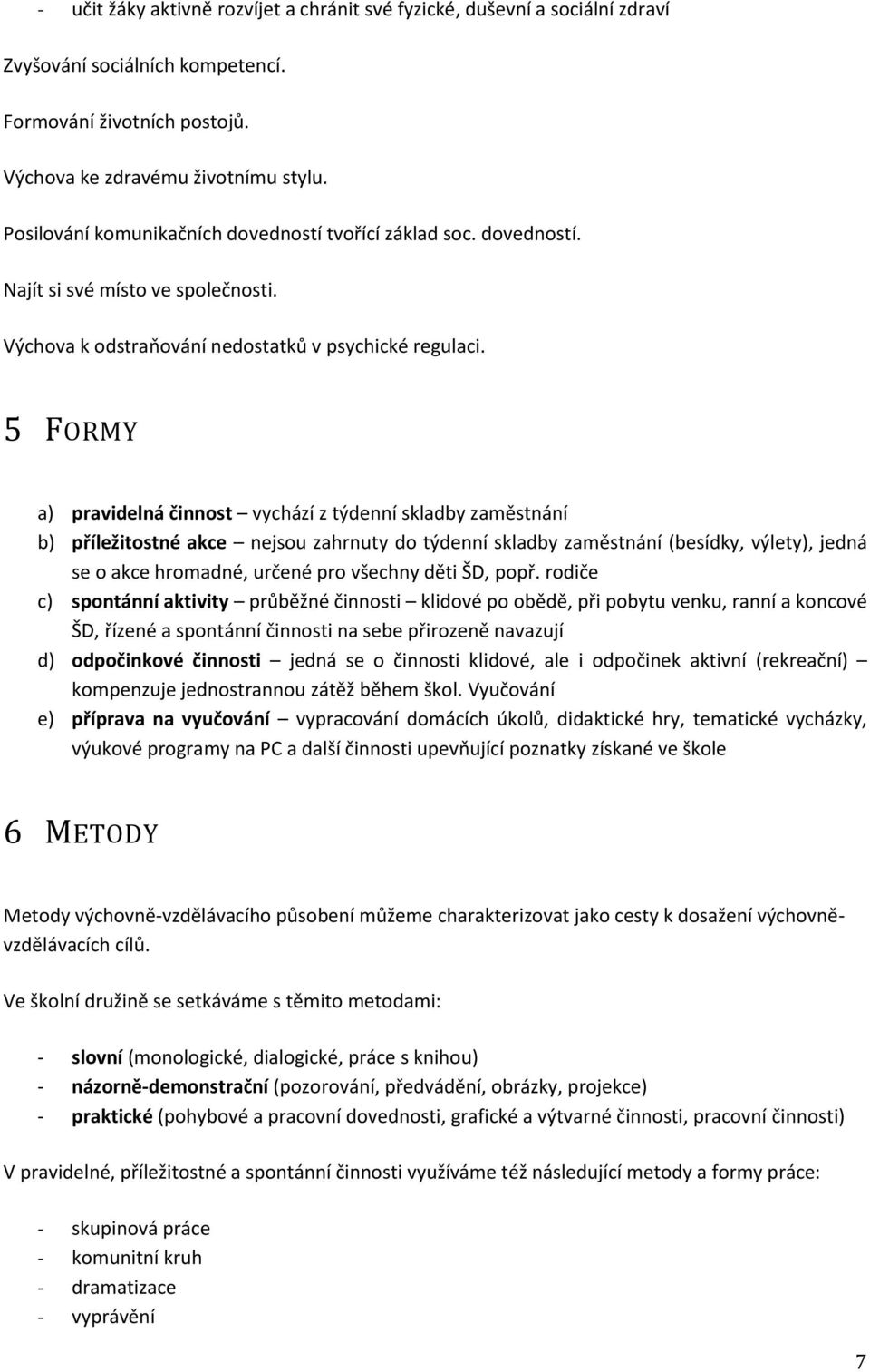 5 FORMY a) pravidelná činnost vychází z týdenní skladby zaměstnání b) příležitostné akce nejsou zahrnuty do týdenní skladby zaměstnání (besídky, výlety), jedná se o akce hromadné, určené pro všechny