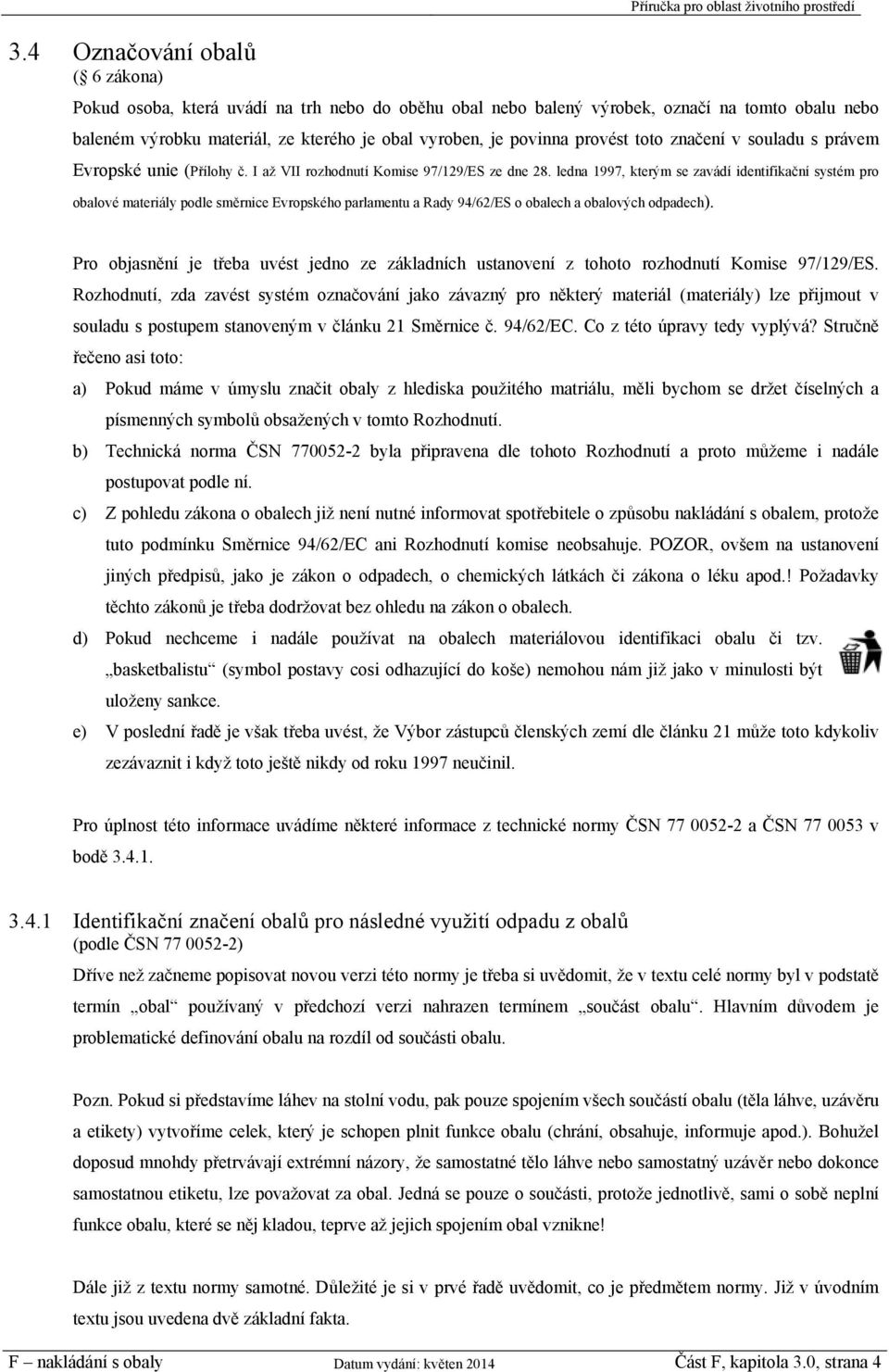 ledna 1997, kterým se zavádí identifikační systém pro obalové materiály podle směrnice Evropského parlamentu a Rady 94/62/ES o obalech a obalových odpadech).