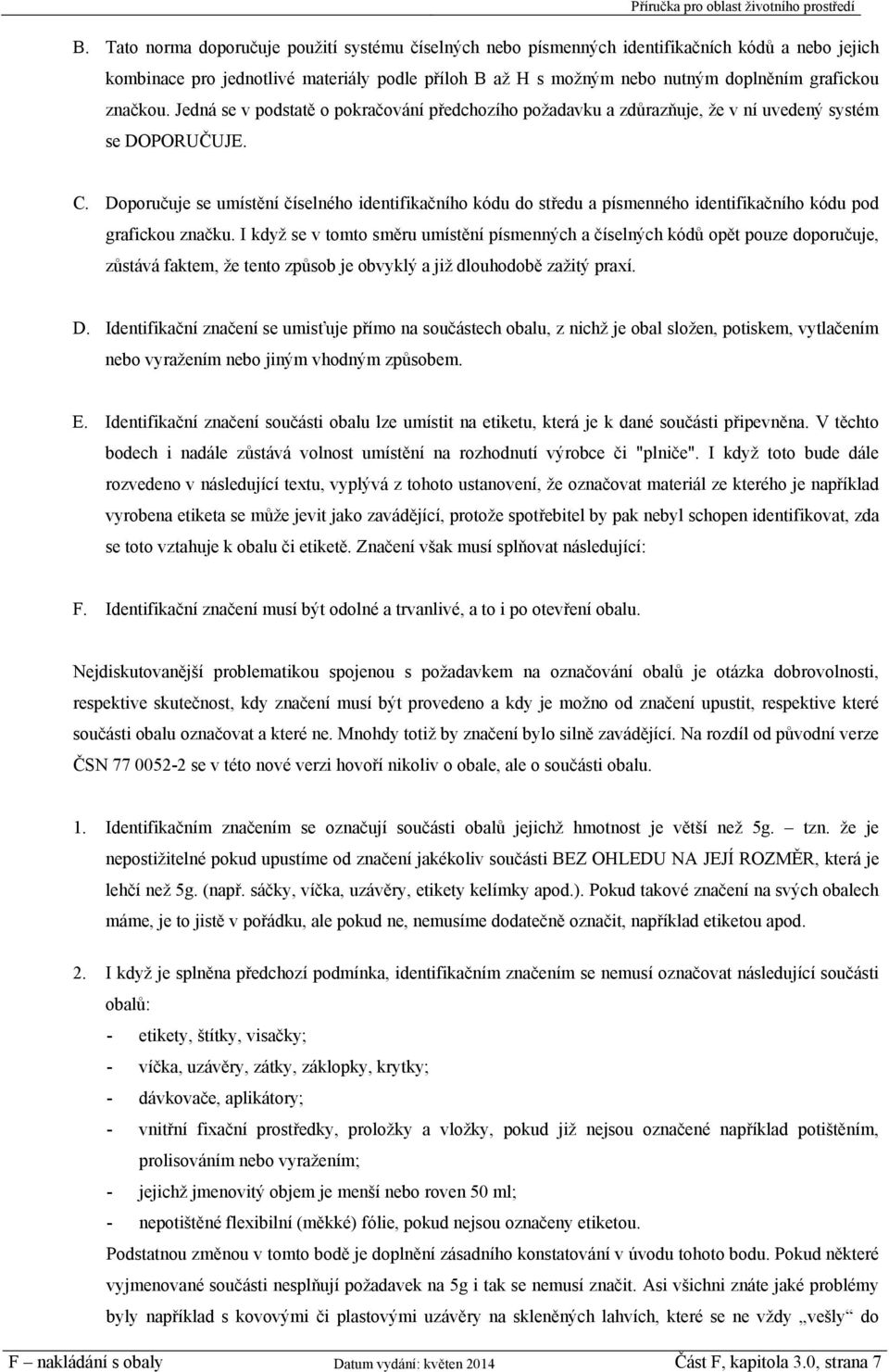 Doporučuje se umístění číselného identifikačního kódu do středu a písmenného identifikačního kódu pod grafickou značku.