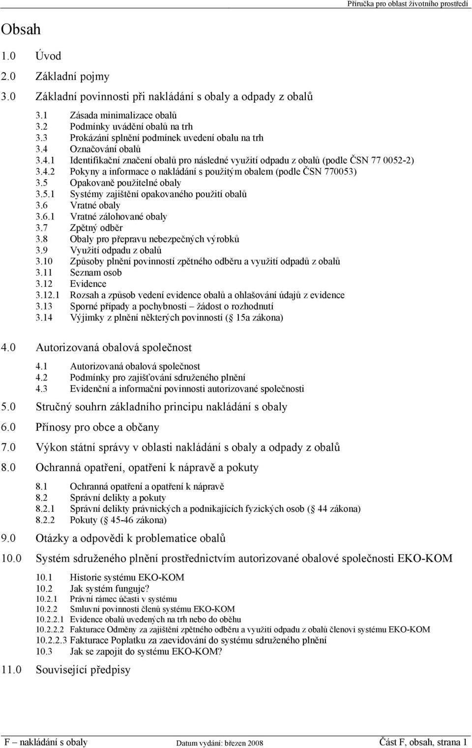 5 Opakovaně použitelné obaly 3.5.1 Systémy zajištění opakovaného použití obalů 3.6 Vratné obaly 3.6.1 Vratné zálohované obaly 3.7 Zpětný odběr 3.8 Obaly pro přepravu nebezpečných výrobků 3.