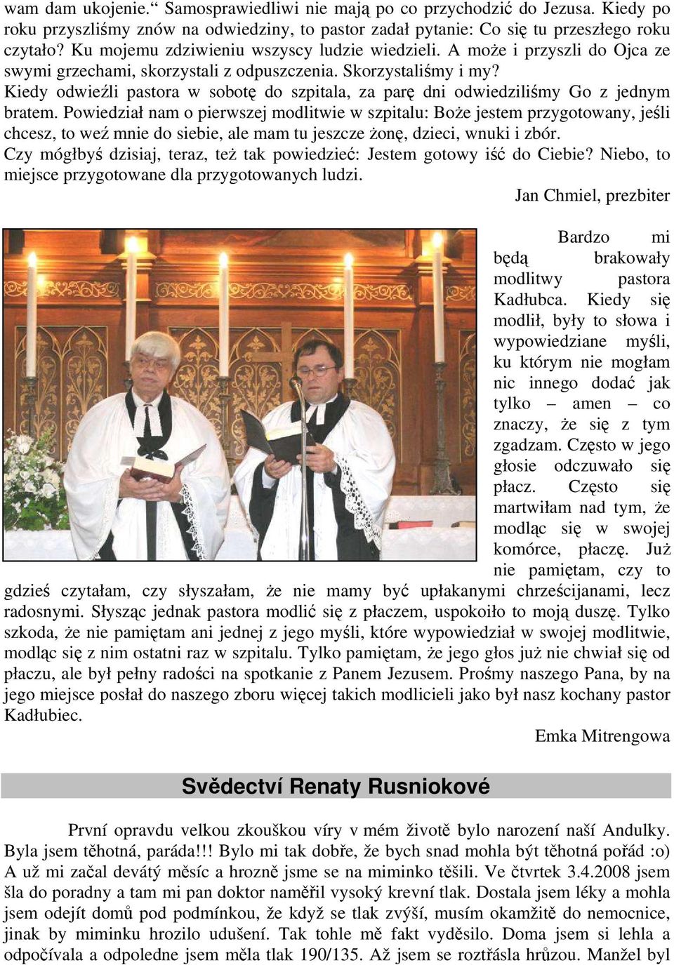 Kiedy odwieźli pastora w sobotę do szpitala, za parę dni odwiedziliśmy Go z jednym bratem.