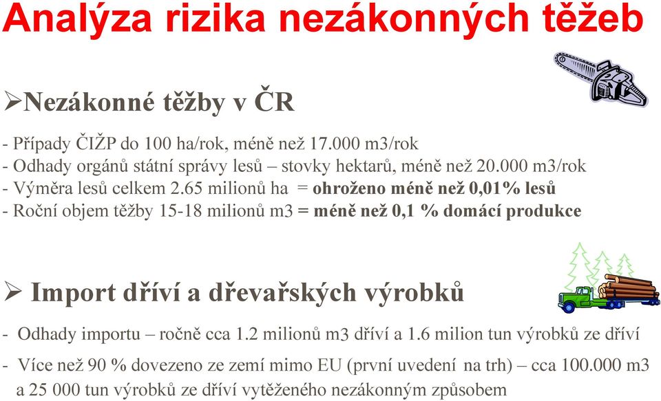 65 milionů ha = ohroženo méně než 0,01% lesů - Roční objem těžby 15-18 milionů m3 = méně než 0,1 % domácí produkce Import dříví a dřevařských