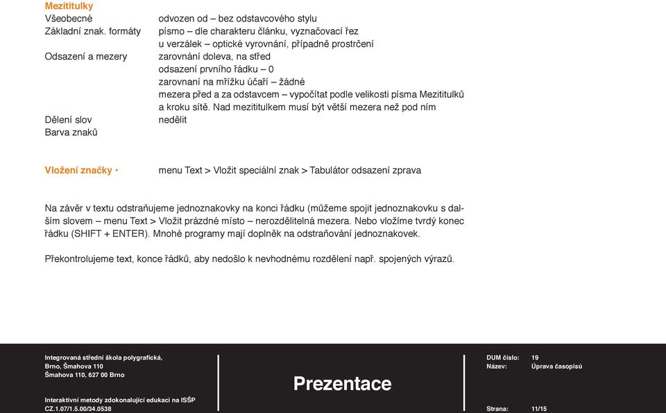 střed odsazení prvního řádku 0 zarovnaní na mřížku účaří žádné mezera před a za odstavcem vypočítat podle velikosti písma Mezititulků a kroku sítě.