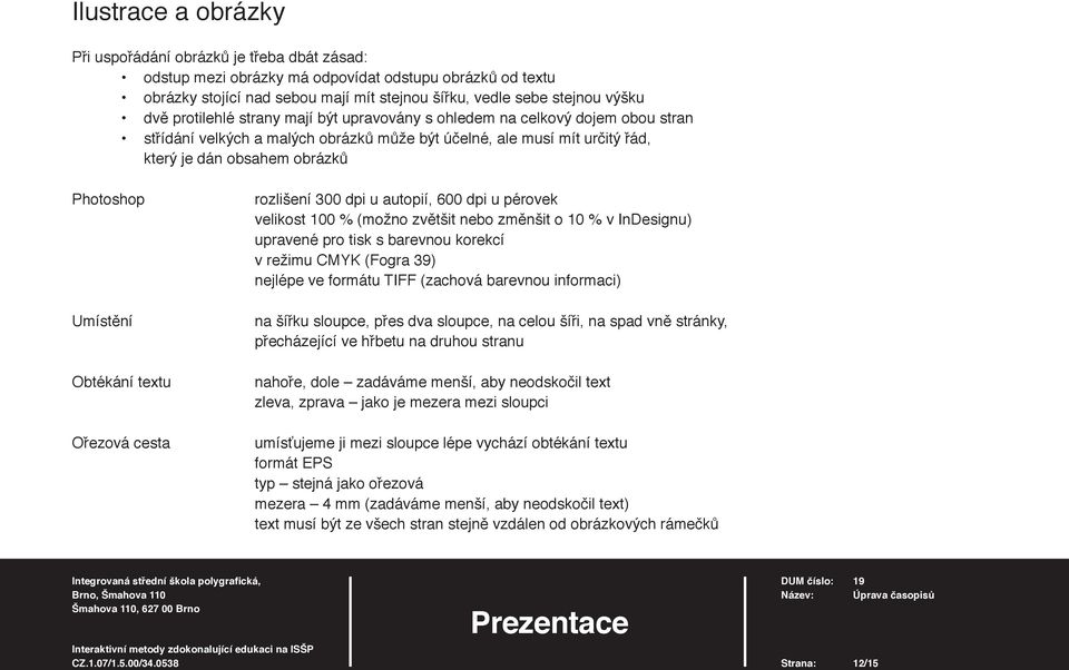 Umístění Obtékání textu Ořezová cesta rozlišení 300 dpi u autopií, 600 dpi u pérovek velikost 100 % (možno zvětšit nebo změnšit o 10 % v InDesignu) upravené pro tisk s barevnou korekcí v režimu CMYK