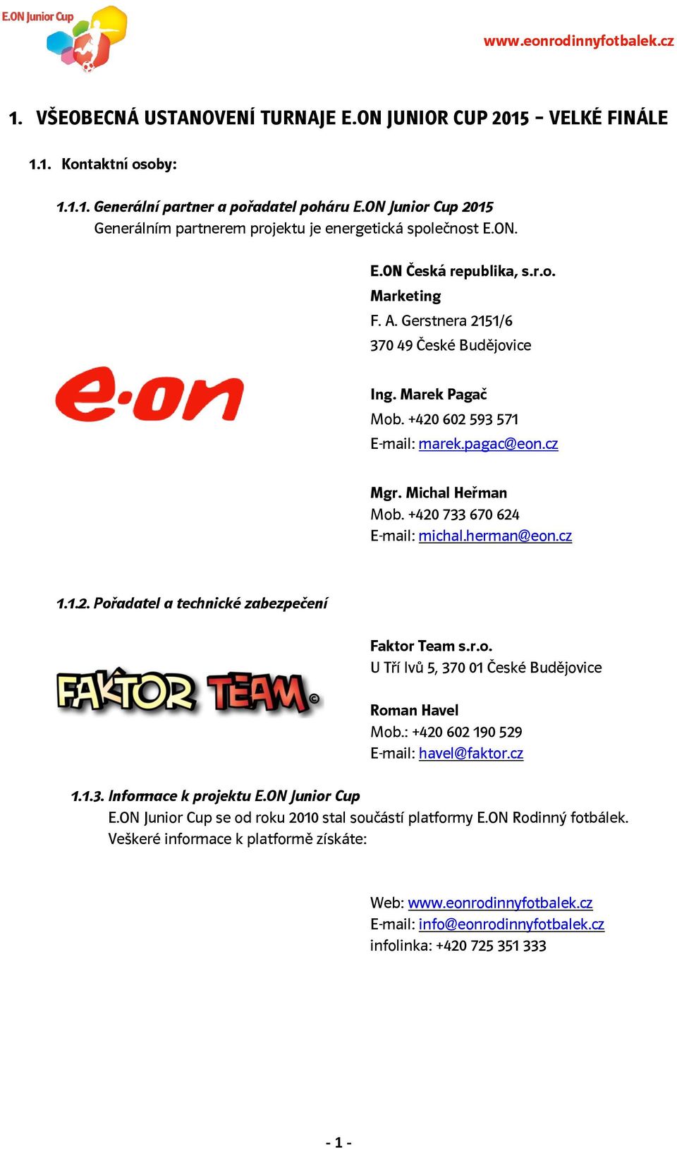 +420 602 593 571 E-mail: marek.pagac@eon.cz Mgr. Michal Heřman Mob. +420 733 670 624 E-mail: michal.herman@eon.cz 1.1.2. Pořadatel a technické zabezpečení Faktor Team s.r.o. U Tří lvů 5, 370 01 České Budějovice Roman Havel Mob.