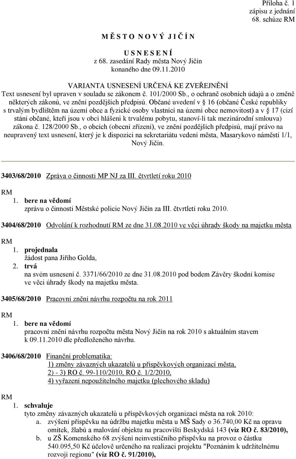 Občané uvedení v 16 (občané České republiky s trvalým bydlištěm na území obce a fyzické osoby vlastnící na území obce nemovitost) a v 17 (cizí stání občané, kteří jsou v obci hlášeni k trvalému